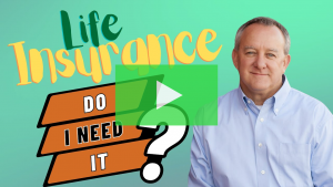 Click Here for Video Do I Need Life Insurance by Bruce Porter, Financial Advisor